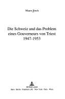 Cover of: Die Schweiz und das Problem eines Gouverneurs von Triest 1947-1953