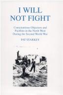 Cover of: I will not fight: conscientious objectors and pacifists in the North West during the Second World War