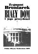 Cover of: Biały Dom i jego prezydenci by Zygmunt Broniarek, Zygmunt Broniarek