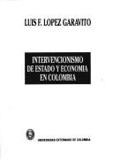 Cover of: Intervencionismo de estado y economía en Colombia by Luis Fernando López Garavito