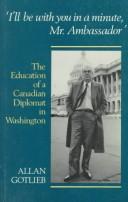 Cover of: I'll be with you in a minute, Mr. Ambassador: the education of a Canadian diplomat in Washington