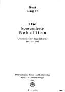 Cover of: Die konsumierte Rebellion: Geschichte der Jugendkultur, 1945-1990