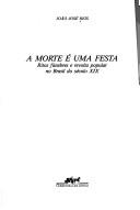 Cover of: A morte é uma festa: ritos fúnebres e revolta popular no Brasil do século XIX