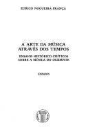 Cover of: A arte da música através dos tempos: ensaios histórico-criticos sobre a música do ocidente : ensaios