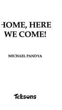 Cover of: Home, here we come! by Michael Pandya