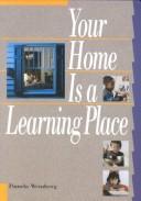 Cover of: Your home is a learning place by Pamela Weinberg