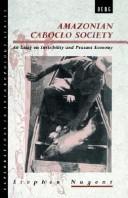 Cover of: Amazonian caboclo society: an essay on invisibility and peasant economy
