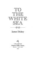 Cover of: To the White Sea by James Dickey