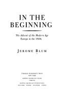 Cover of: In the beginning: the advent of the modern age, Europe in the 1840's