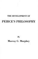 Cover of: The development of Peirce's philosophy by Murray G. Murphey