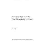 Cover of: A shadow born of earth: new photography in Mexico