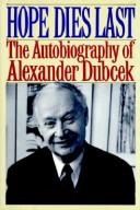 Cover of: Hope dies last: the autobiography of Alexander Dubcek