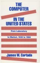 Cover of: The computer in the United States: from laboratory to market, 1930 to 1960
