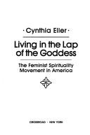 Cover of: Living in the lap of the Goddess: the feminist spirituality movement in America
