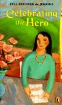 Cover of: Celebrating the hero by Lyll Becerra de Jenkins