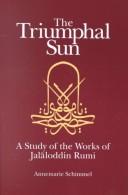 Cover of: The triumphal sun: a study of the works of Jalāloddin Rumi