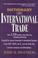 Cover of: Dictionary of international trade