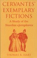 Cover of: Cervantes' exemplary fictions: a study of the Novelas ejemplares