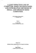 Cover of: A Cost effective use of computer aided technologies and integration methods in small and medium sized companies: IFAC workshop, Vienna, Austria, 7-8 September 1992