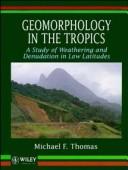 Cover of: Geomorphology in the tropics: a study of weathering and denudation in low latitudes