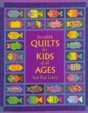 Cover of: Incredible quilts for kids of all ages