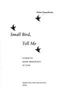 Cover of: Small bird, tell me by Helen Papanikolas, Helen Papanikolas