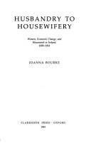 Cover of: Husbandry to housewifery: women, economic change, and housework in Ireland, 1890-1914