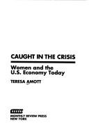 Cover of: Caught in the crisis: women and the U.S. economy today