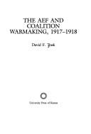 Cover of: The AEF and coalition warmaking, 1917-1918 by David F. Trask