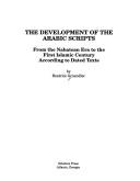 Cover of: The Development of the Arabic Scripts: From the Nabatean Era to the First Islamic Century According to Dated Texts (Harvard Semitic Studies)