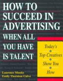 Cover of: How to succeed in advertising when all you have is talent