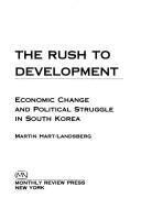Cover of: The rush to development: economic change and political struggle in South Korea
