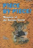 Cover of: Piece by piece!: mosaics of the ancient world