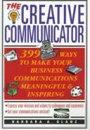 Cover of: The creative communicator: 399 tools to communicate commitment without boring people to death!