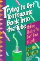 Cover of: Trying to get toothpaste back into the tube: making choices you don't have to undo