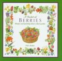 Cover of: A basket of berries: recipes and paintings from a fruit garden