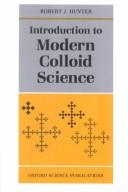 Introduction to modern colloid science by Robert J. Hunter