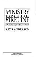 Cover of: Ministry on the fireline: a practical theology for an empowered church