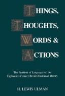 Cover of: Things, thoughts, words, and actions: the problem of language in late eighteenth-century British rhetorical theory