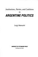 Institutions, parties, and coalitions in Argentine politics by Luigi Manzetti