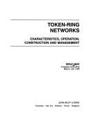 Cover of: Token-ring networks: characteristics, operation, construction, and management