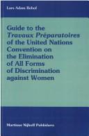 Cover of: Guide to the travaux préparatories of the United Nations Convention onthe Elimination of all Forms of Discrimination against Women