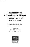Cover of: Anatomy of a psychiatric illness: healing the mind and the brain