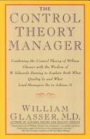 Cover of: The control theory manager: combining the control theory of William Glasser with the wisdom of W. Edwards Deming to explain both what quality is and what lead-managers do to achieve it