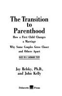 Cover of: The transition to parenthood: how a first child changes a marriage : why some couples grow closer and others apart