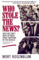 Cover of: Who stole the news? | Mort Rosenblum