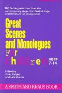 Great scenes and monologues for children by Craig Slaight and Jack Sharrar, editors.