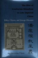 Cover of: The rise of Confucian ritualism in late imperial China: ethics, classics, and lineage discourse