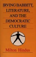 Irving Babbitt, literature, and the democratic culture by Milton Hindus