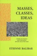 Cover of: Masses, classes, ideas: studies on politics and philosophy before and after Marx